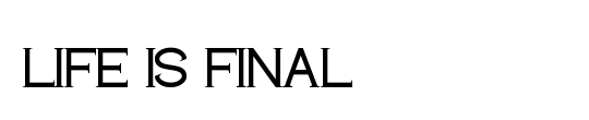 LIFE IS FINAL